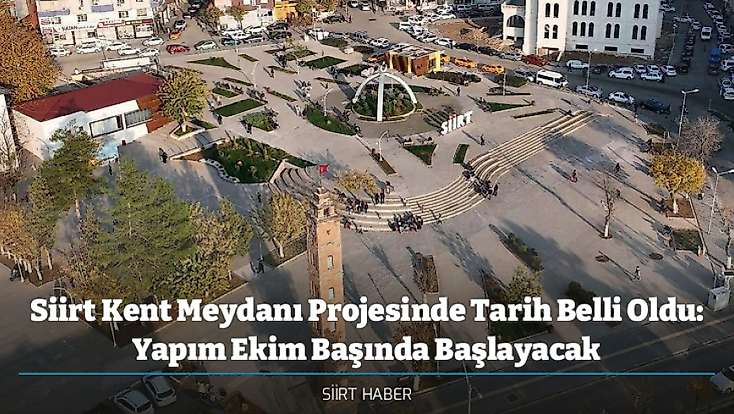 Siirt Kent Meydanı Projesinde Tarih Belli Oldu: Yapım Ekim Başında Başlayacak
