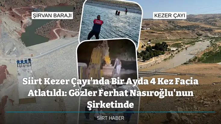 Siirt Kezer Çayı'nda Bir Ayda 4 Kez Facia Atlatıldı: Gözler Ferhat Nasıroğlu'nun Şirketinde