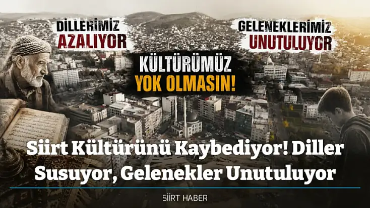 Siirt Kültürünü Kaybediyor! Diller Susuyor, Gelenekler Unutuluyor