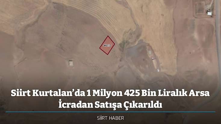 Siirt Kurtalan’da 1 Milyon 425 Bin Liralık Arsa İcradan Satışa Çıkarıldı
