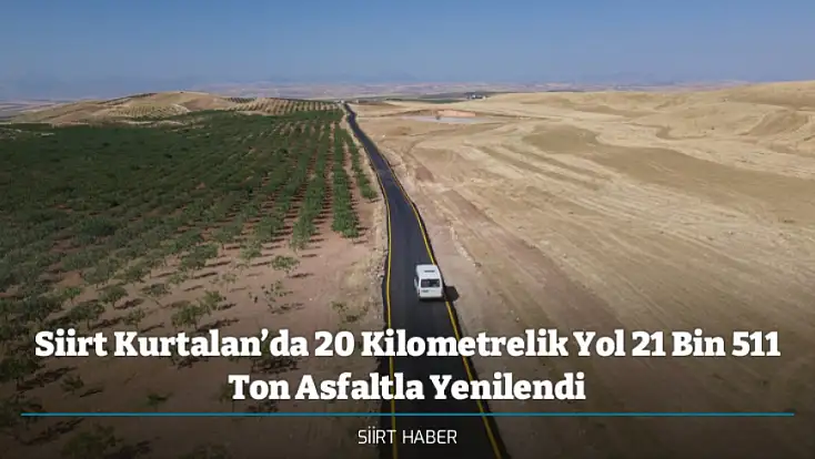 Siirt Kurtalan’da 20 Kilometrelik Yol 21 Bin 511 Ton Asfaltla Yenilendi