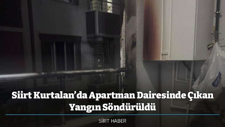 Siirt Kurtalan’da Apartman Dairesinde Çıkan Yangın Söndürüldü