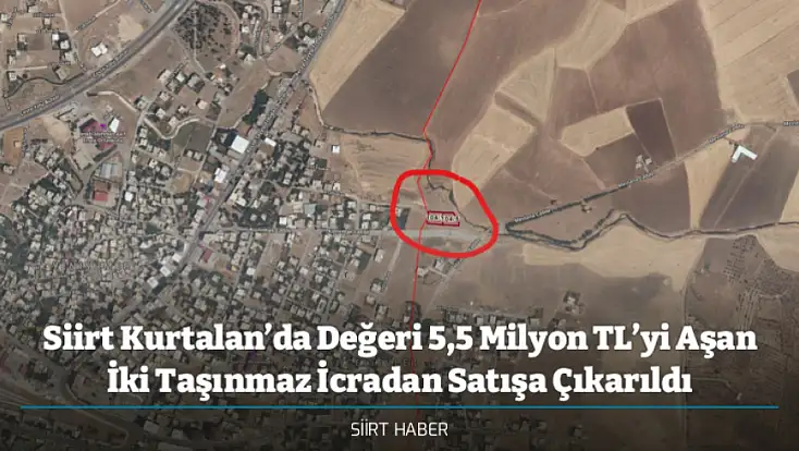 Siirt Kurtalan’da Değeri 5,5 Milyon TL’yi Aşan İki Taşınmaz İcradan Satışa Çıkarıldı