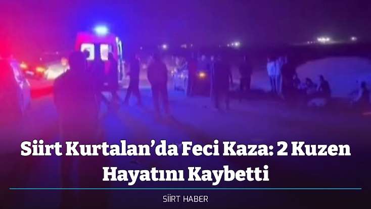 Siirt Kurtalan’da Feci Kaza: 2 Kuzen Hayatını Kaybetti