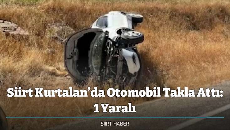 Siirt Kurtalan’da Otomobil Takla Attı: 1 Yaralı