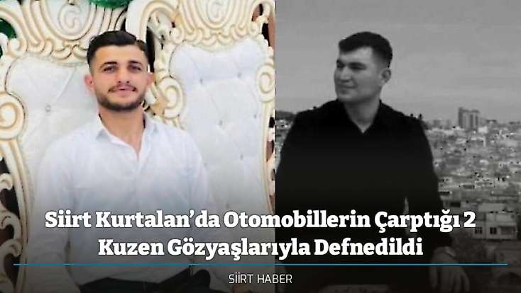 Siirt Kurtalan’da Otomobillerin Çarptığı 2 Kuzen Gözyaşlarıyla Defnedildi