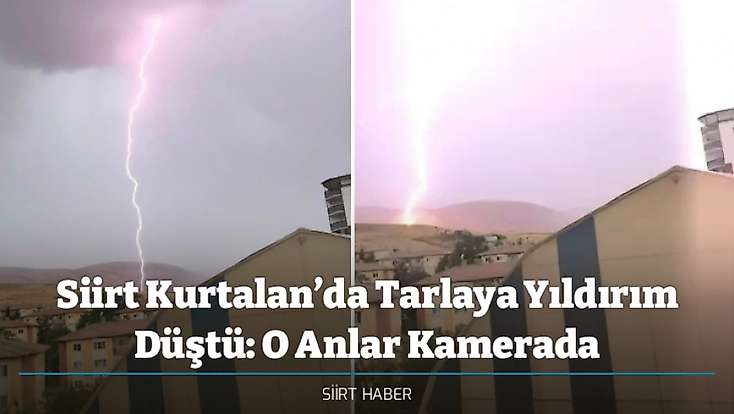 Siirt Kurtalan’da Tarlaya Yıldırım Düştü: O Anlar Kamerada