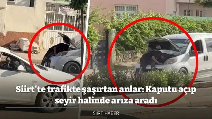 Siirt Kurtalan’da trafikte şaşırtan anlar: Kaputu açıp seyir halinde arıza aradı