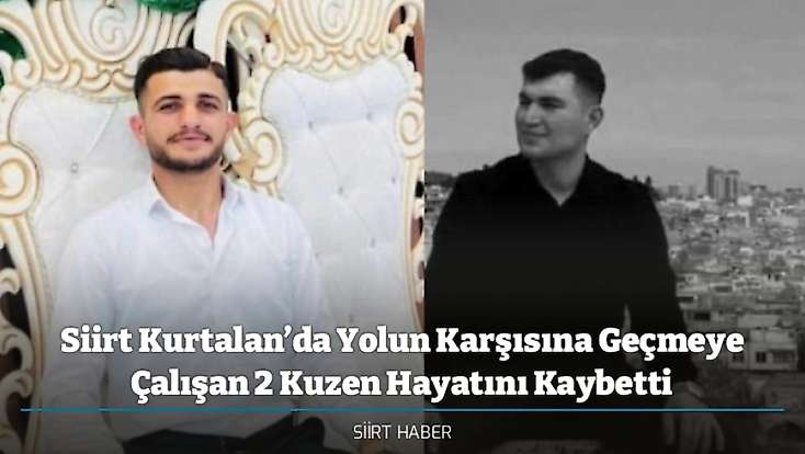 Siirt Kurtalan’da Yolun Karşısına Geçmeye Çalışan 2 Kuzen Hayatını Kaybetti