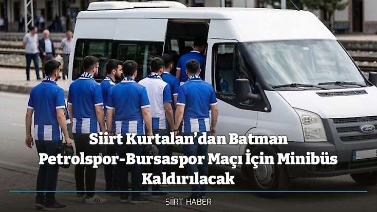 Siirt Kurtalan’dan Batman Petrolspor-Bursaspor Maçı İçin Minibüs Kaldırılacak
