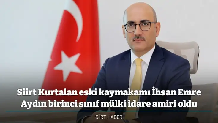 Siirt Kurtalan eski kaymakamı İhsan Emre Aydın birinci sınıf mülki idare amiri oldu