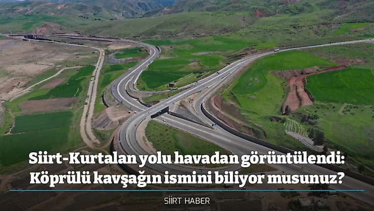 Siirt-Kurtalan yolu havadan görüntülendi: Köprülü kavşağın ismini biliyor musunuz?