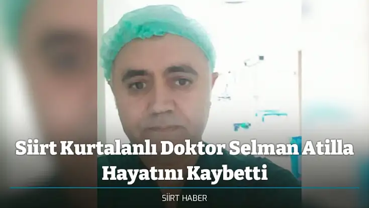 Siirt Kurtalanlı Doktor Selman Atilla Hayatını Kaybetti