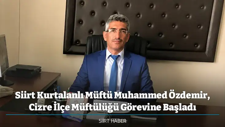 Siirt Kurtalanlı Müftü Muhammed Özdemir, Cizre İlçe Müftülüğü Görevine Başladı