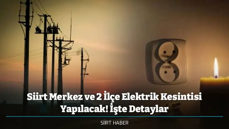 Siirt Merkez ve 2 İlçe Elektrik Kesintisi Yapılacak! İşte Detaylar