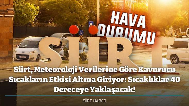 Siirt, Meteoroloji Verilerine Göre Kavurucu Sıcakların Etkisi Altına Giriyor: Sıcaklıklar 40 Dereceye Yaklaşacak!