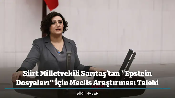 Siirt Milletvekili Sarıtaş’tan ''Epstein Dosyaları'' İçin Meclis Araştırması Talebi