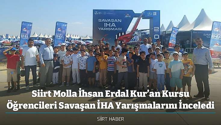 Siirt Molla İhsan Erdal Kur’an Kursu Öğrencileri Savaşan İHA Yarışmalarını İnceledi