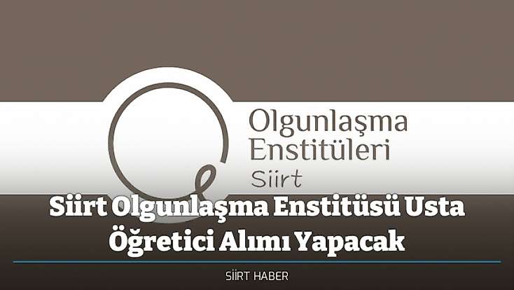 Siirt Olgunlaşma Enstitüsü Usta Öğretici Alımı Yapacak