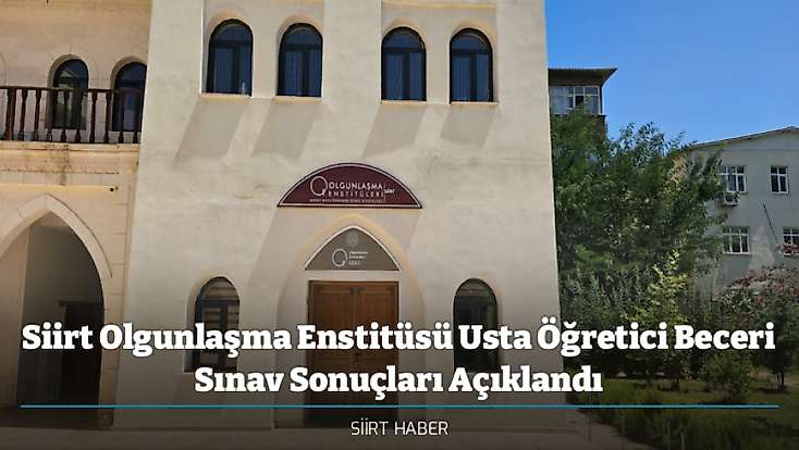 Siirt Olgunlaşma Enstitüsü Usta Öğretici Beceri Sınav Sonuçları Açıklandı