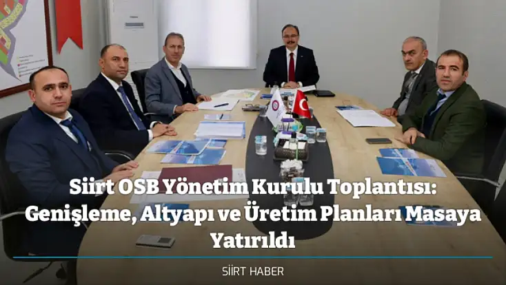 Siirt OSB Yönetim Kurulu Toplantısı: Genişleme, Altyapı ve Üretim Planları Masaya Yatırıldı