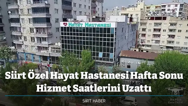 Siirt Özel Hayat Hastanesi Hafta Sonu Hizmet Saatlerini Uzattı