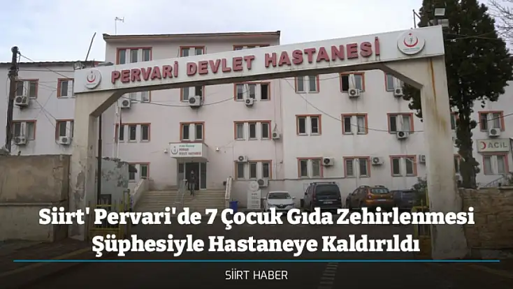 Siirt' Pervari'de 7 Çocuk Gıda Zehirlenmesi Şüphesiyle Hastaneye Kaldırıldı