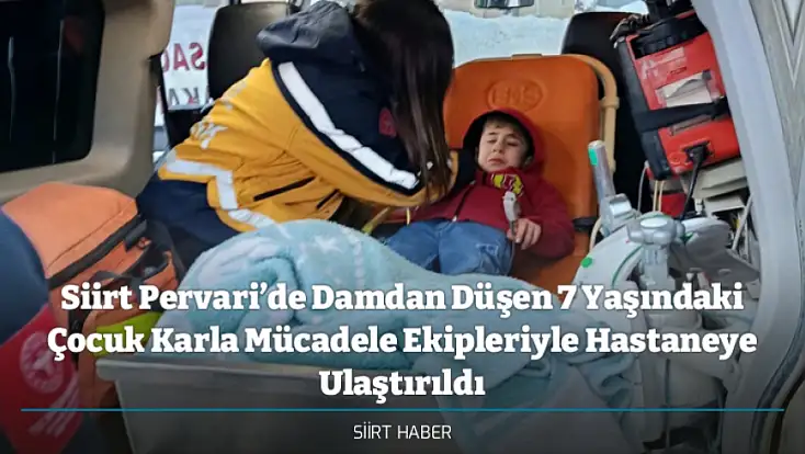 Siirt Pervari’de Damdan Düşen 7 Yaşındaki Çocuk Karla Mücadele Ekipleriyle Hastaneye Ulaştırıldı