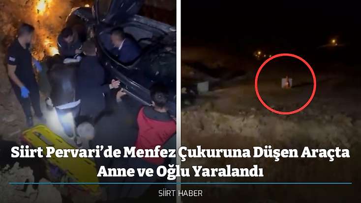 Siirt Pervari’de Menfez Çukuruna Düşen Araçta Anne ve Oğlu Yaralandı