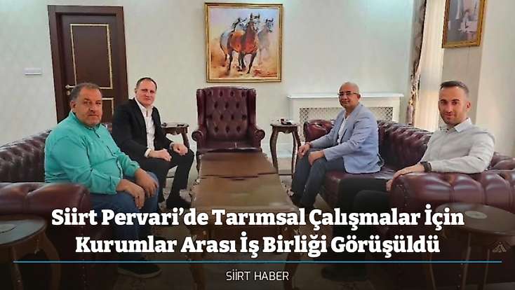 Siirt Pervari’de Tarımsal Çalışmalar İçin Kurumlar Arası İş Birliği Görüşüldü