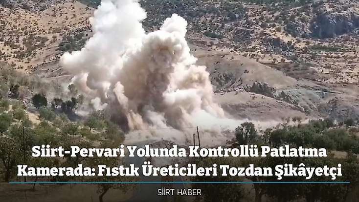 Siirt-Pervari Yolunda Kontrollü Patlatma Kamerada: Fıstık Üreticileri Tozdan Şikâyetçi