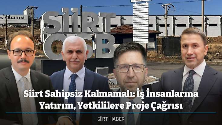 Siirt Sahipsiz Kalmamalı: İş İnsanlarına Yatırım, Yetkililere Proje Çağrısı
