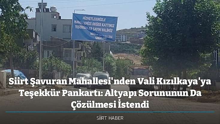 Siirt Şavuran Mahallesi'nden Vali Kızılkaya'ya Teşekkür Pankartı: Altyapı Sorununun Da Çözülmesi İstendi