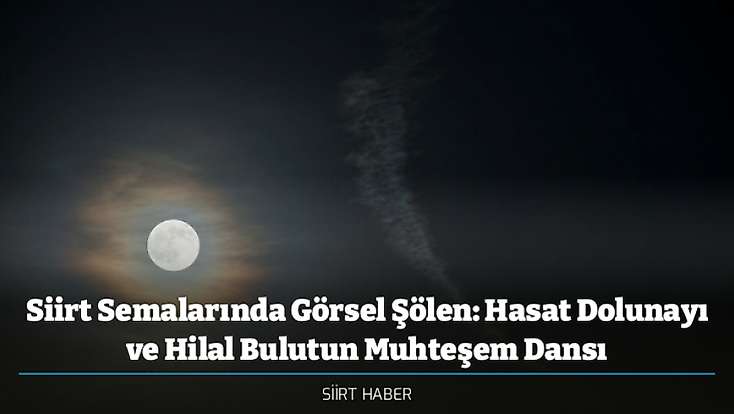 Siirt Semalarında Görsel Şölen: Hasat Dolunayı ve Hilal Bulutun Muhteşem Dansı