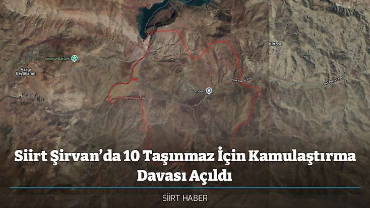 Siirt Şirvan’da 10 Taşınmaz İçin Kamulaştırma Davası Açıldı