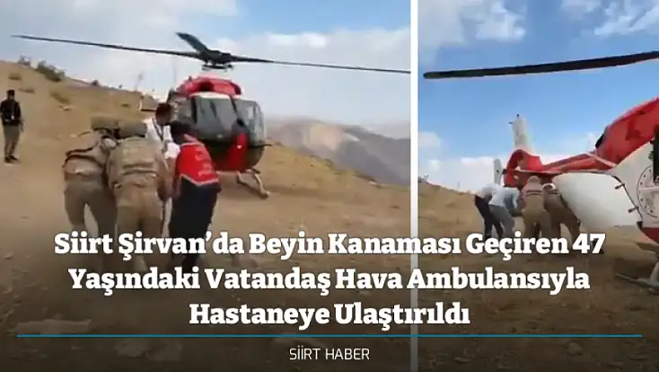 Siirt Şirvan’da Beyin Kanaması Geçiren 47 Yaşındaki Vatandaş Hava Ambulansıyla Hastaneye Ulaştırıldı