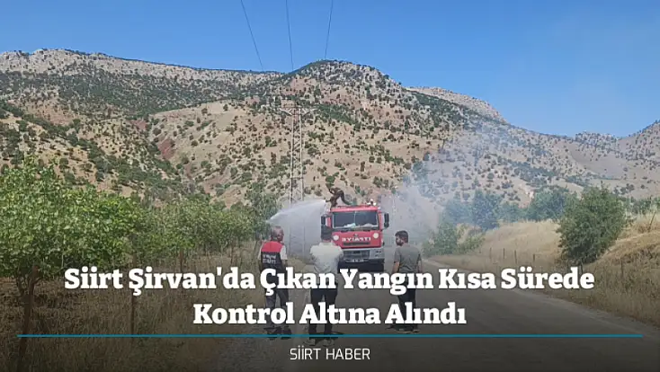 Siirt Şirvan'da Çıkan Yangın Kısa Sürede Kontrol Altına Alındı