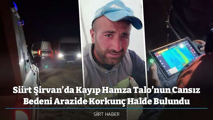Siirt Şirvan’da Kayıp Hamza Talo’nun Cansız Bedeni Arazide Korkunç Halde Bulundu