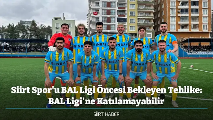 Siirt Spor'u BAL Ligi Öncesi Bekleyen Tehlike: BAL Ligi'ne Katılamayabilir