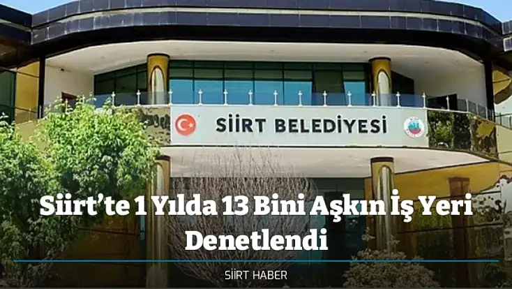Siirt’te 1 Yılda 13 Bini Aşkın İş Yeri Denetlendi