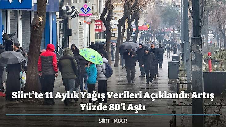 Siirt’te 11 Aylık Yağış Verileri Açıklandı: Artış Yüzde 80’i Aştı