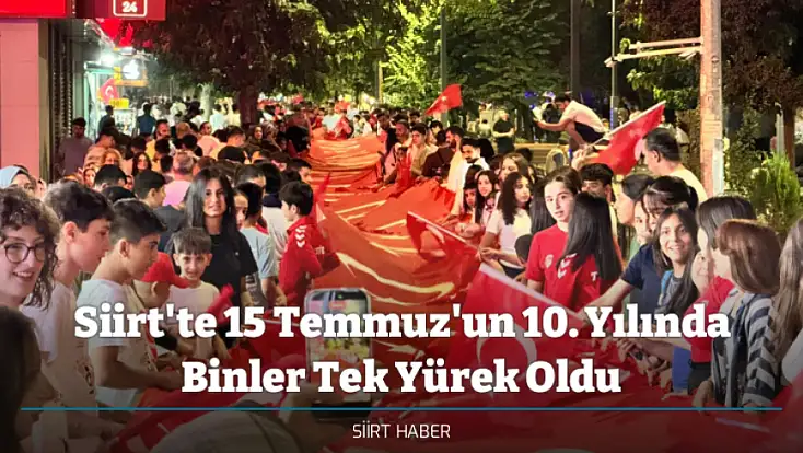 Siirt'te 15 Temmuz'un 10. Yılında Binler Tek Yürek Oldu