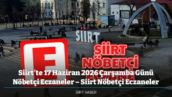 Siirt'te 17 Haziran 2026 Çarşamba Günü Nöbetçi Eczaneler – Siirt Nöbetçi Eczaneler