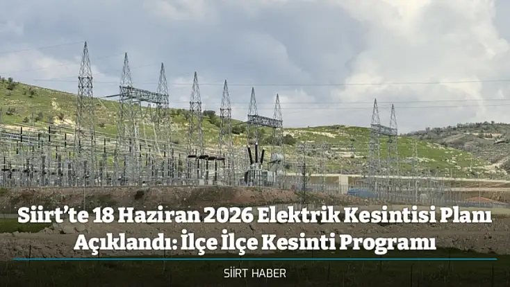 Siirt’te 18 Haziran 2026 Elektrik Kesintisi Planı Açıklandı: İlçe İlçe Kesinti Programı