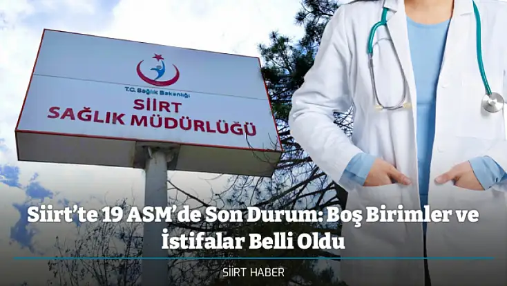 Siirt’te 19 ASM’de Son Durum: Boş Birimler ve İstifalar Belli Oldu