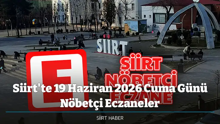 Siirt'te 19 Haziran 2026 Cuma Günü Nöbetçi Eczaneler – Siirt Nöbetçi Eczaneler
