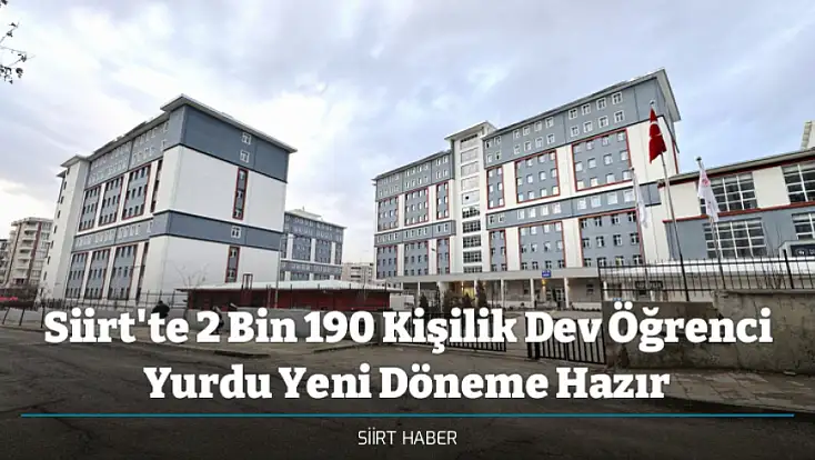 Siirt'te 2 Bin 190 Kişilik Dev Öğrenci Yurdu Yeni Döneme Hazır