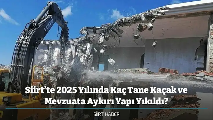 Siirt’te 2025 Yılında Kaç Tane Kaçak ve Mevzuata Aykırı Yapı Yıkıldı?
