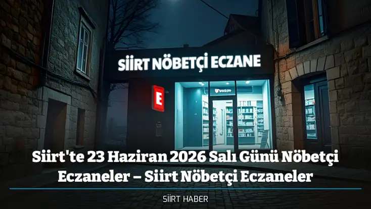 Siirt'te 23 Haziran 2026 Salı Günü Nöbetçi Eczaneler – Siirt Nöbetçi Eczaneler