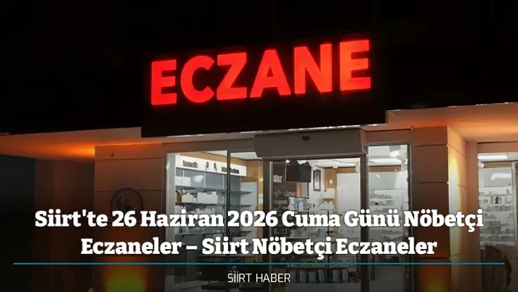 Siirt'te 26 Haziran 2026 Cuma Günü Nöbetçi Eczaneler – Siirt Nöbetçi Eczaneler
